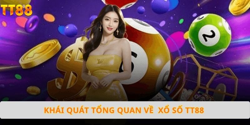 Khái quát tổng quan về Xổ số TT88