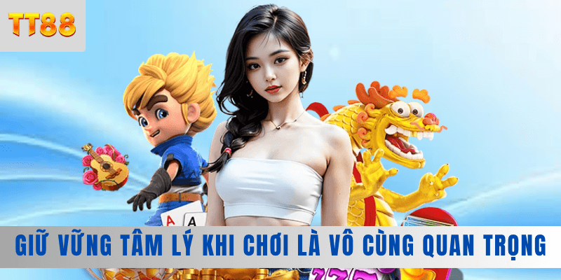 Luôn giữ vững tâm lý giúp người chơi giành chiến thắng