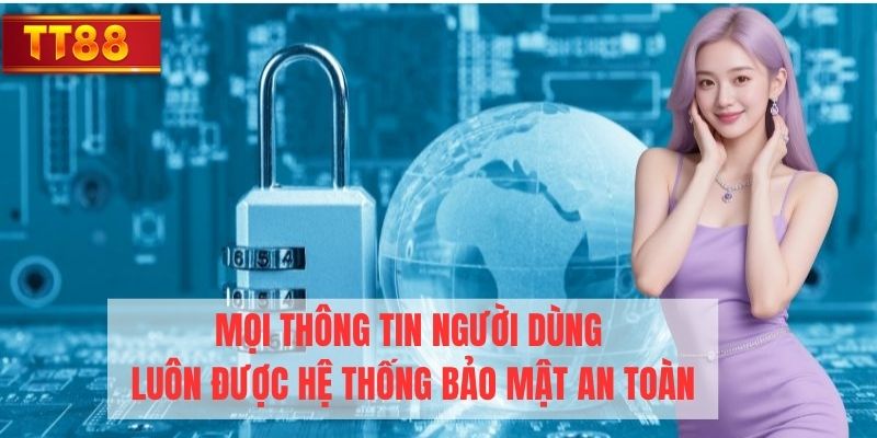 Mọi thông tin người dùng luôn được hệ thống bảo mật an toàn