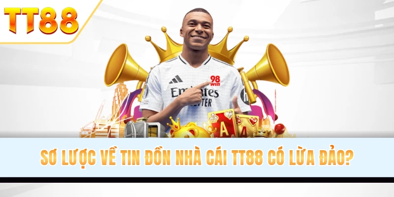 Tin đồn nhà cái TT88 có lừa đảo? và câu trả lời